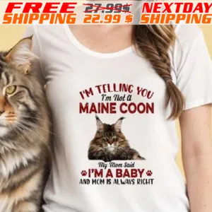 Cat I’m Telling You I’m Not A Maine Coon My Mom Said I’m A Baby And Mom Is Always Right 2024 Shirt