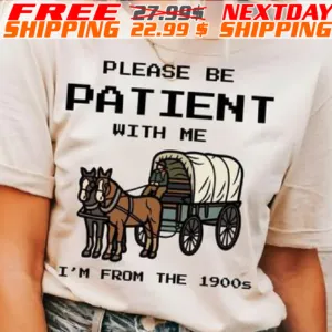 Please Be Patient With Me I'm From The 1900s Shirt