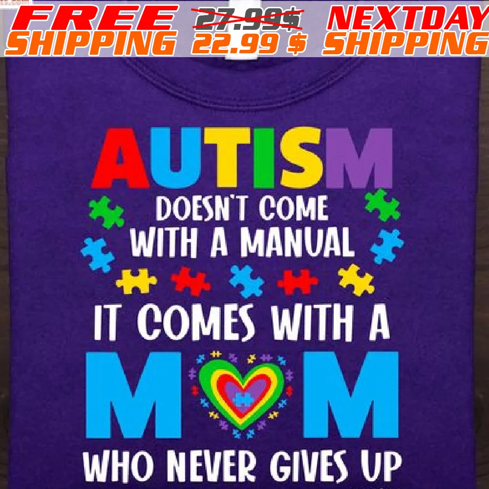 Autism Doesn't Come With A Manual It Comes With A Mom Who Never Gives Up Shirt
