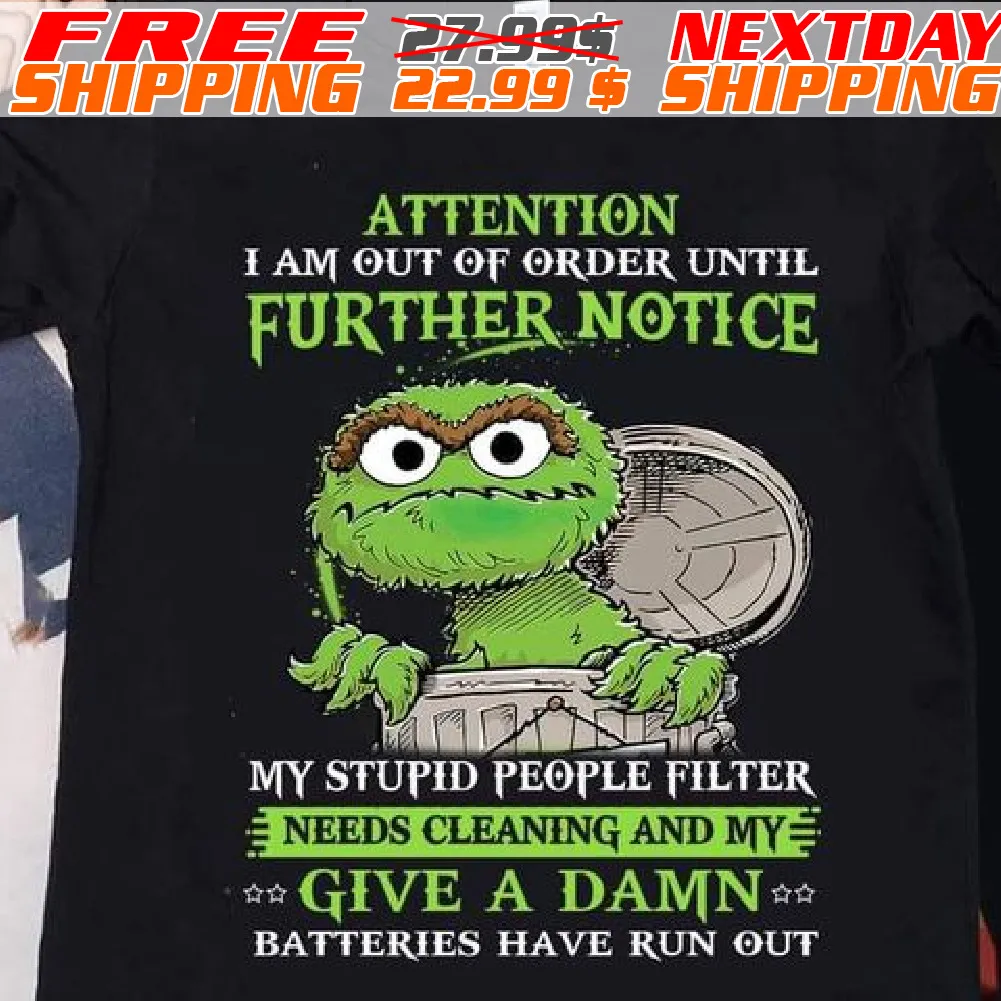 Oscar Attention I Am Out Of Order Until Further Notice My Stupid People Filter Needs Cleaning And My Give A Damn Batteries Have Run Out Shirt