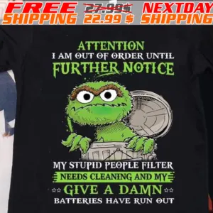Oscar Attention I Am Out Of Order Until Further Notice My Stupid People Filter Needs Cleaning And My Give A Damn Batteries Have Run Out Shirt
