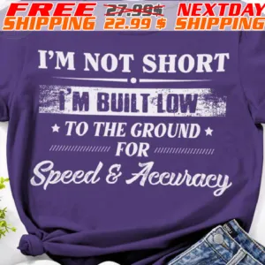 I'm Not Short I'm Built Low To The Ground For Speed And Accuracy Shirt