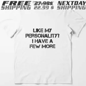 Like My Personality? I Have A Few More Shirt