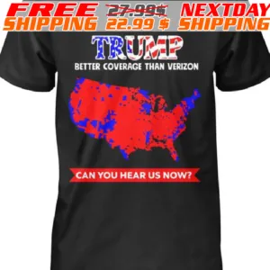 America Flag Trump Better Coverage Than Verizon Can You Hear Us Now Shirt