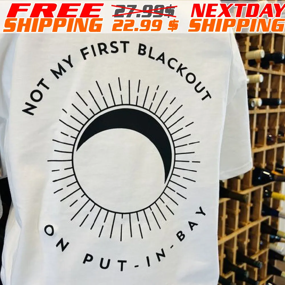 Not My First Blackout On Put-in-bay Total Solar Eclipse Shirt