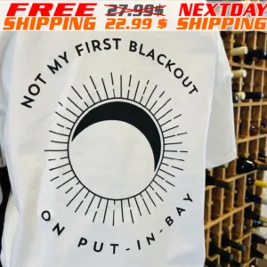 Not My First Blackout On Put-in-bay Total Solar Eclipse Shirt