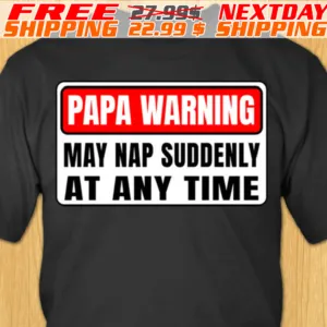 Papa Warning May Nap Suddenly At Any Time Shirt