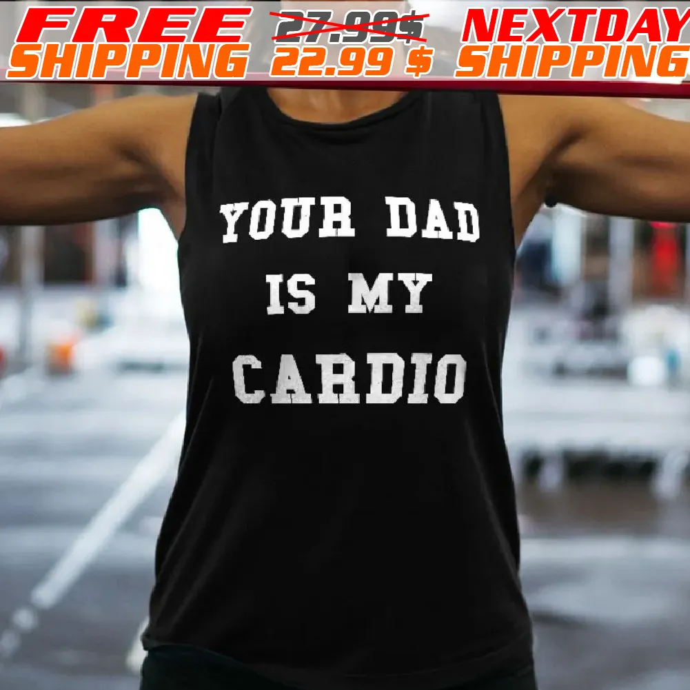 Your Dad Is My Cardio Shirt