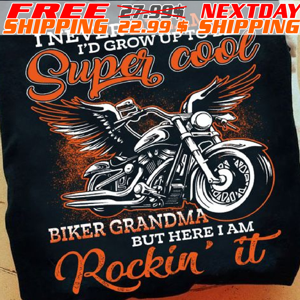 I Never Dreamed I'd Grow Up To Be Super Cool Biker Grandma But Here Iam Rockin' It Shirt