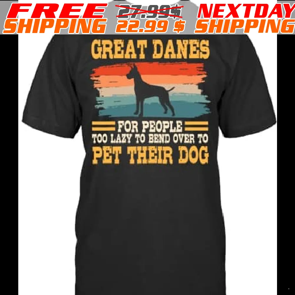 Great Danes Por People Too Lazy To Bend Over To Pet Their Dog Shirt