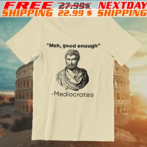 Meh Good Enough Mediocrates Shirt