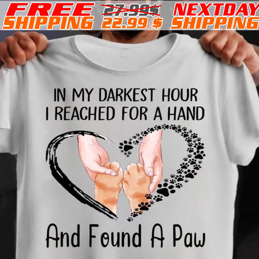 In My Darkest Hour I Reached For A Hand And Found A Paw Shirt