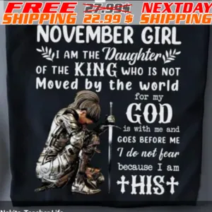 Female Warrior Knight Kneeling November Girl I Am The Daughter Of The King Who Is Not Moved By The World For My God Shirt