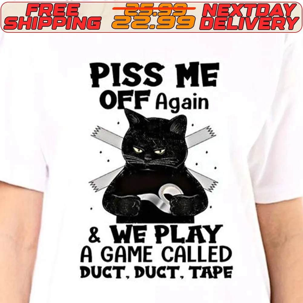 Cat Piss Me Off Again We Play A Game Called Duct Duct Tape Shirt