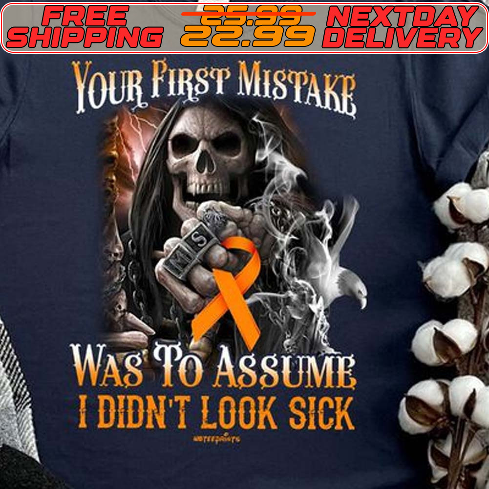 Skeleton Death Your First Mistake Was To Assume I Didn't Look Sick Shirt Skeleton Death Your First Mistake Was To Assume I Didn't Look Sick Shirt
