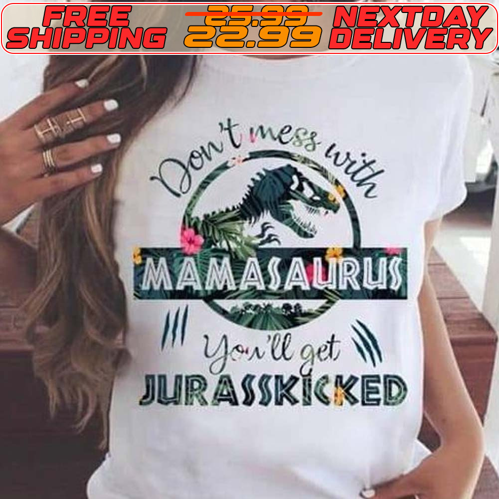 Don’t Mess With Mamasaurus You’ll Get Jurasskicked Shirt Don’t Mess With Mamasaurus You’ll Get Jurasskicked Shirt