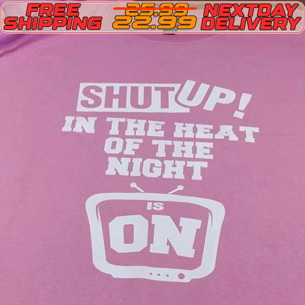 Shut Up In The Heat Of The Night On Shirt