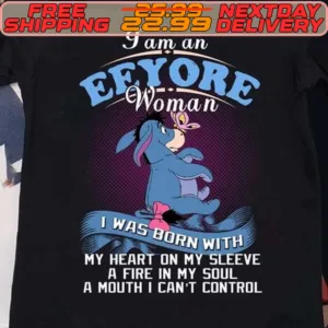 I Am An Eeyore Woman I Was Born With My Heart On My Sleeve A Fire In My Soul A Mouth I Can't Control Shirt