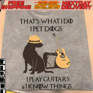 That's What I Do I Pet Dogs I Play Guitars And I Know Things Shirt