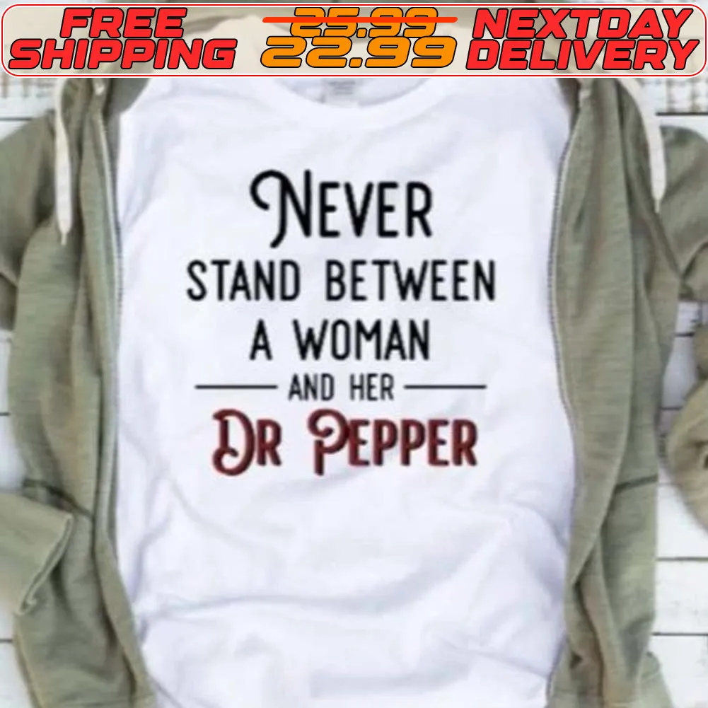 Never Stand Between A Woman And Her Dr Pepper Shirt