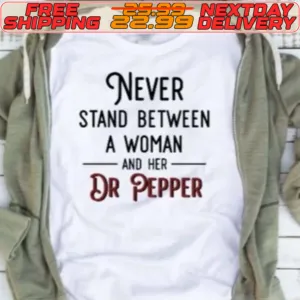 Never Stand Between A Woman And Her Dr Pepper Shirt