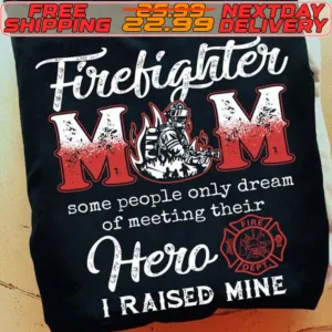 Firefighter Mom A Some People Only Dream Of Meeting Their Hero I Raised Mine Shirt