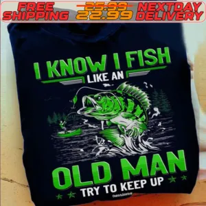 I Know I Fish Like An Old Man Try To Keep Up Shirt