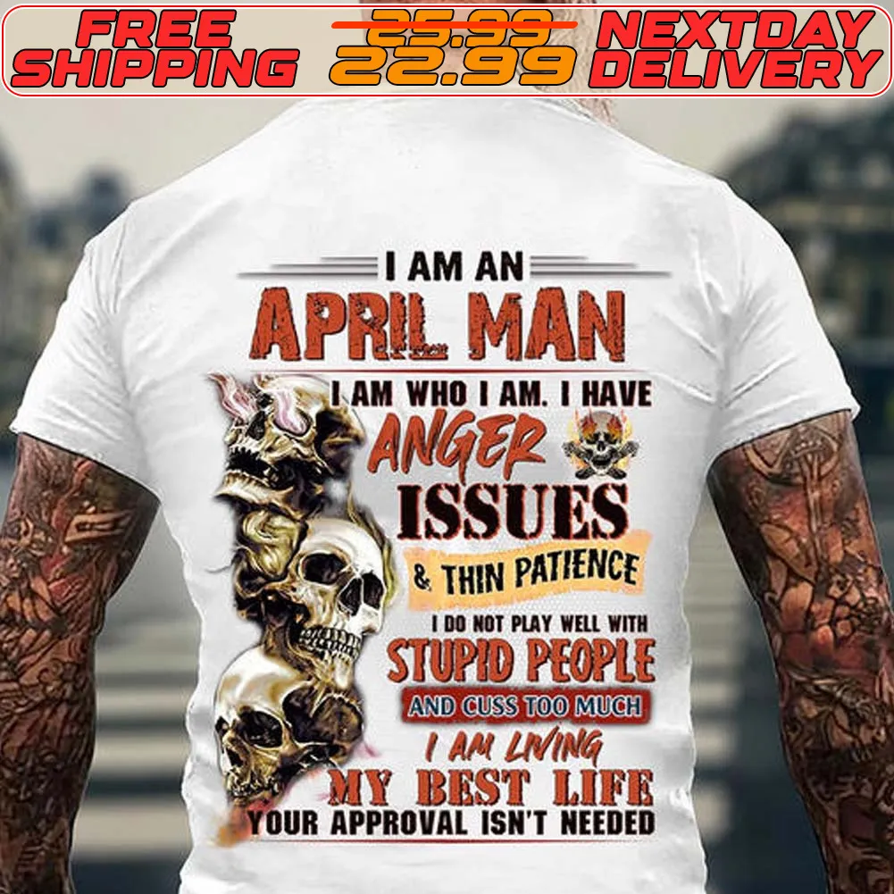 Skull I Am An April Man Jam Who I Am. I Have Anger Issues Thin Patience Stupio People Iar Lining My Best Life Your Approval Ish't Needed Shirt