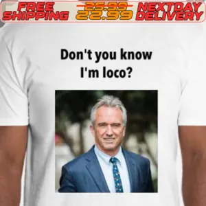 Robert F Kennedy Jr Don't You Know I'm Loco Shirt