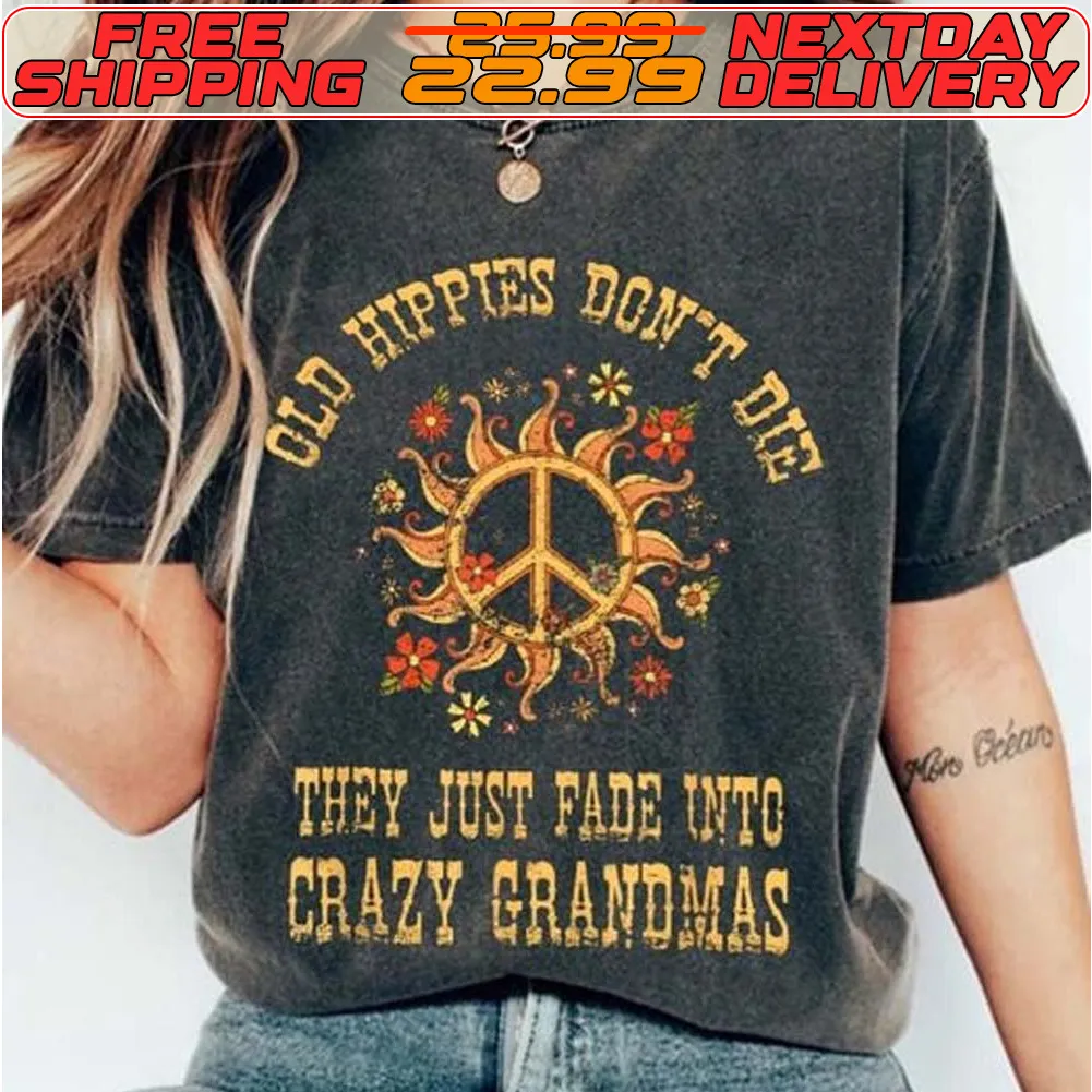 Old Hippies Don't Die They Just Fade Into Crazy Grandmas Shirt