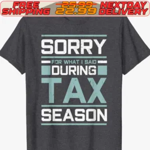 Sorry For What I Said During Tax Season Shirt