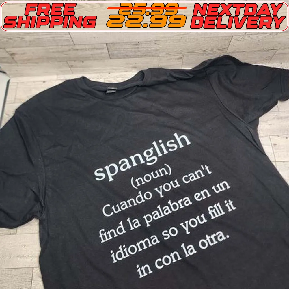 Spanglish Noun Cuando You Can't Find La Palabra En Un Idioma So You Fill It In Con La Otra Shirt