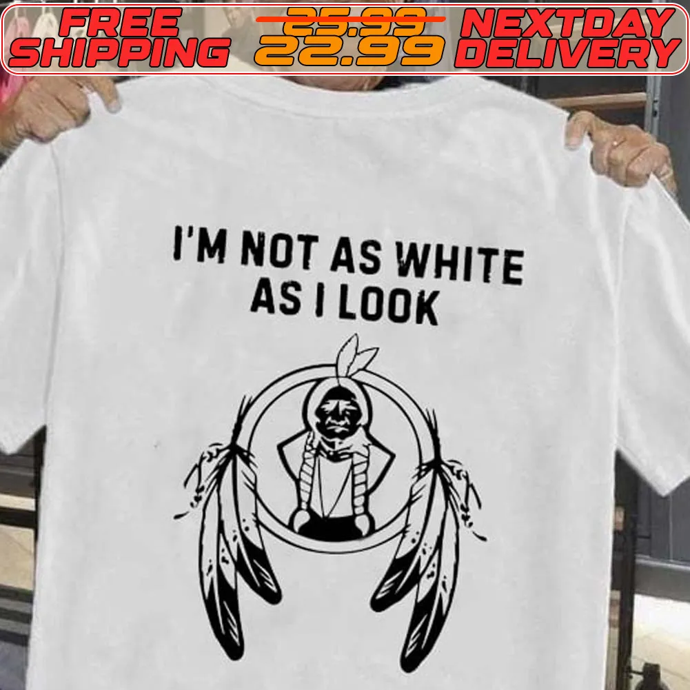 I'm Not As White As I Look Native American Shirt