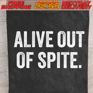 Alive Out Of Spite Shirt