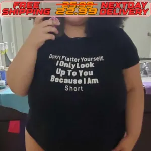 Don't Flatter Yoursell 10nly Look Up To You Because I Am Short Shirt
