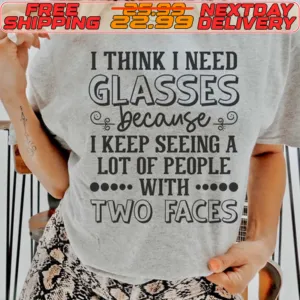I Think I Need Glasses Because I Keep Seeing A Lot Of People With Two Faces Shirt