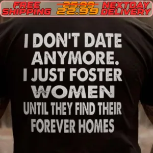 I Don't Date Anymore. I Just Foster Women Until They Find Their Forever Homes Shirt