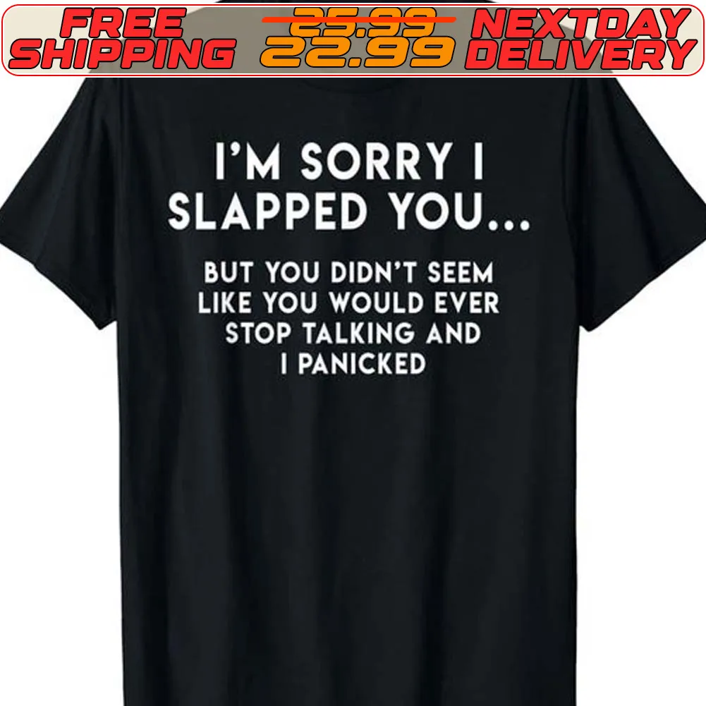 I'm Sorry I Slapped You But You Didn't Seem Like You Would Ever Stop Talking And I Panicked Shirt