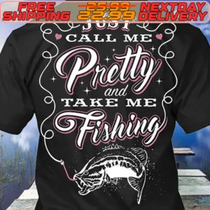Justes Call Me Pretty And Take Me Fishing Shirt