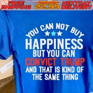 You Can Not Buy Happiness But You Can Convict Trump And That Is Kind Of The Same Thing Shirt