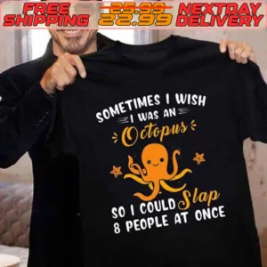 Sometimes I Wish Was An Octopus So I Could Slap 8 People At Once Shirt