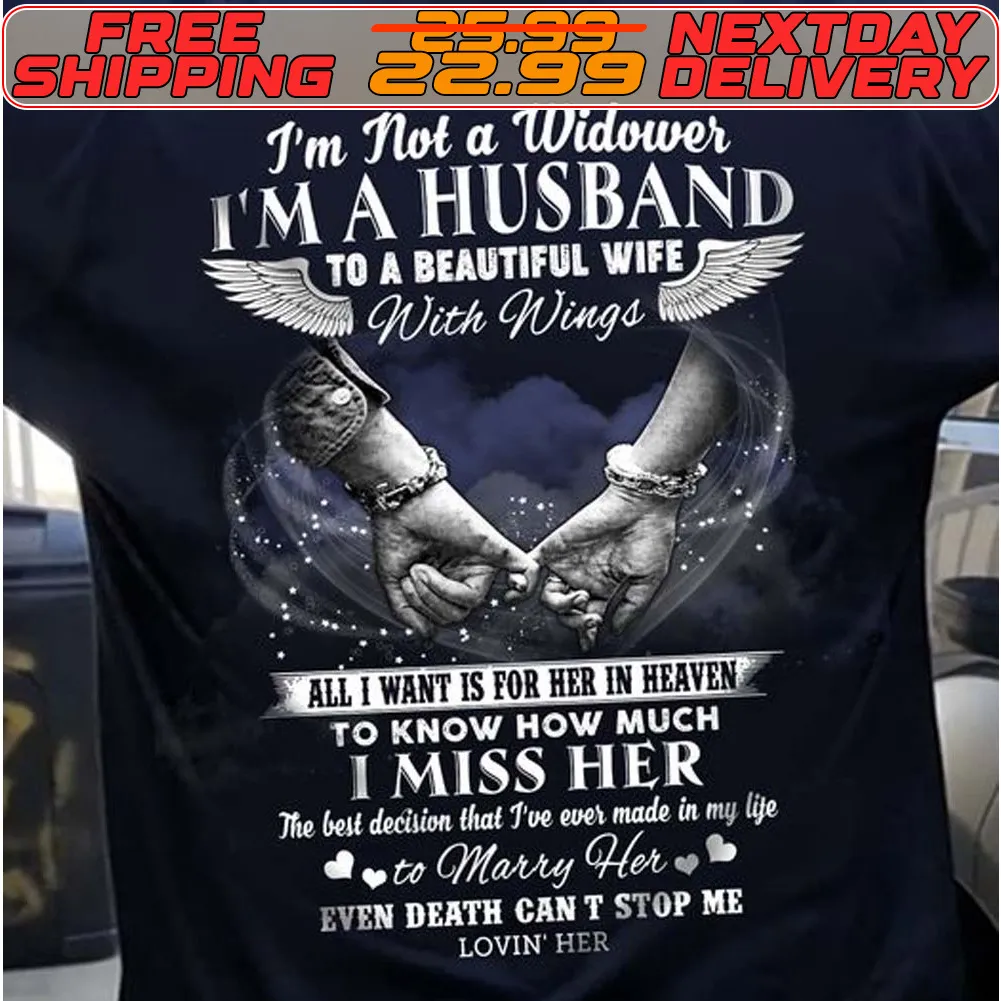 Hand Angel Wing I'm Not A Widower I'm A Husband To A Beautiful Wife With Wings All I Want Is For Her In Heaven To Know How Much I Miss Her The Best Decision That I've Ever Made In My Life To Marry Her Even Death Cant Stορ Μe Lovin Her Shirt