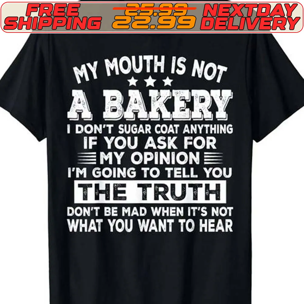 My Mouth Is Not A Bakery I Don't Sugar Coat Anything If You Ask For My Opinion I'm Going To Tell You The Truth Don't Be Mad When It's Not What You Want To Hear Shirt