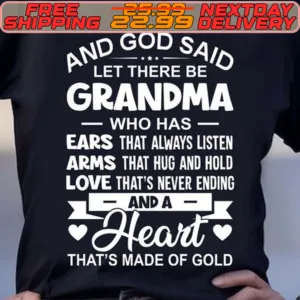 And God Said Let There Be Grandma Who Has Ears That Always Listen Arms That Hug And Hold Love That's Never Ending And A Heart That's Made Of Gold Shirt