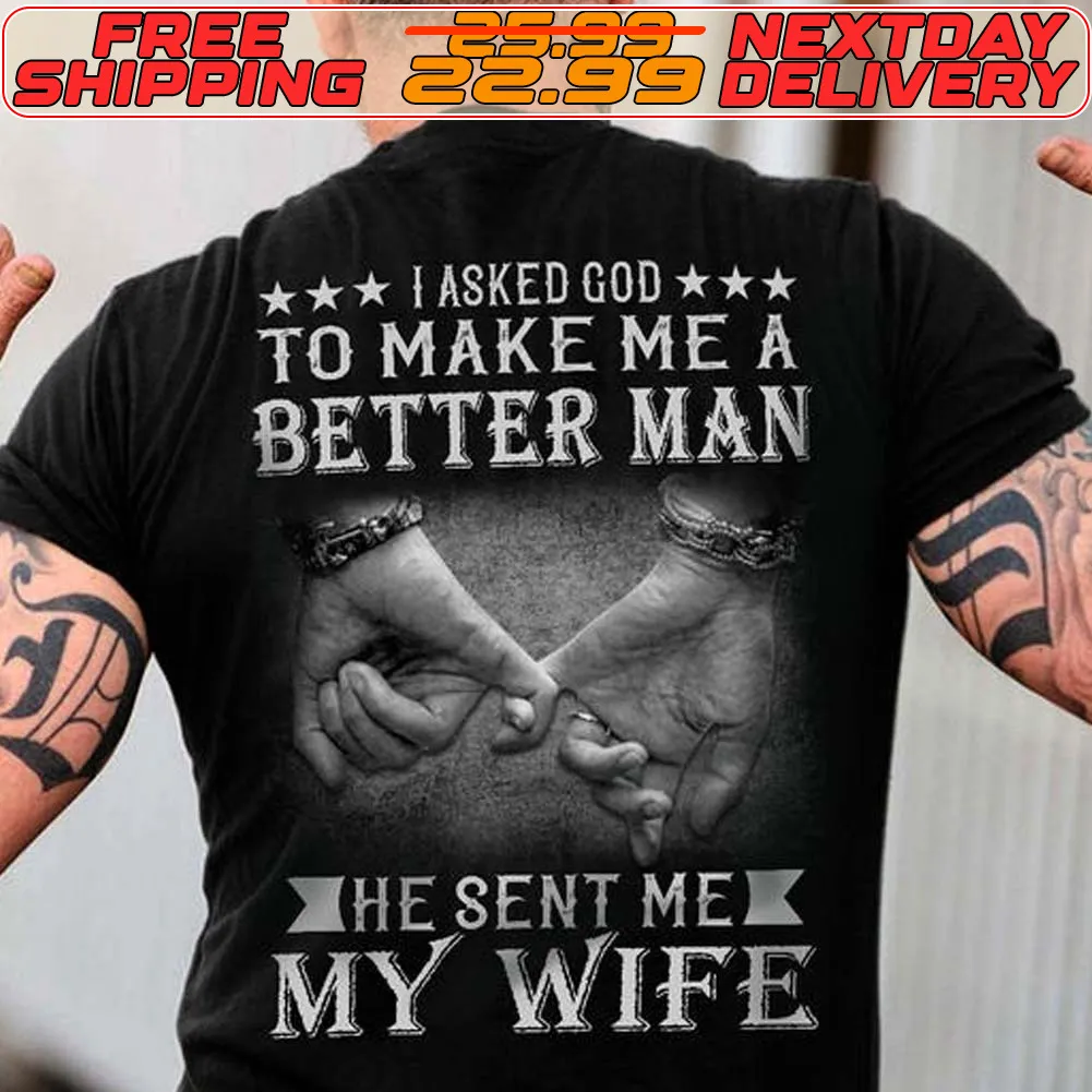 I Asked God To Make Me A Better Man He Sent Mek My Wife Shirt