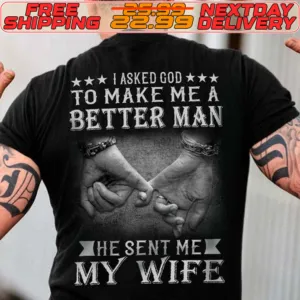 I Asked God To Make Me A Better Man He Sent Mek My Wife Shirt