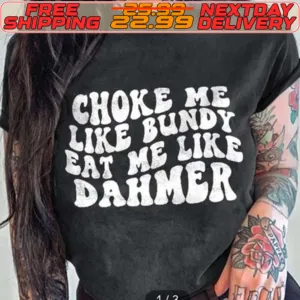 Choke Me Like Bundy Eat Me Like Dahmer Shirt