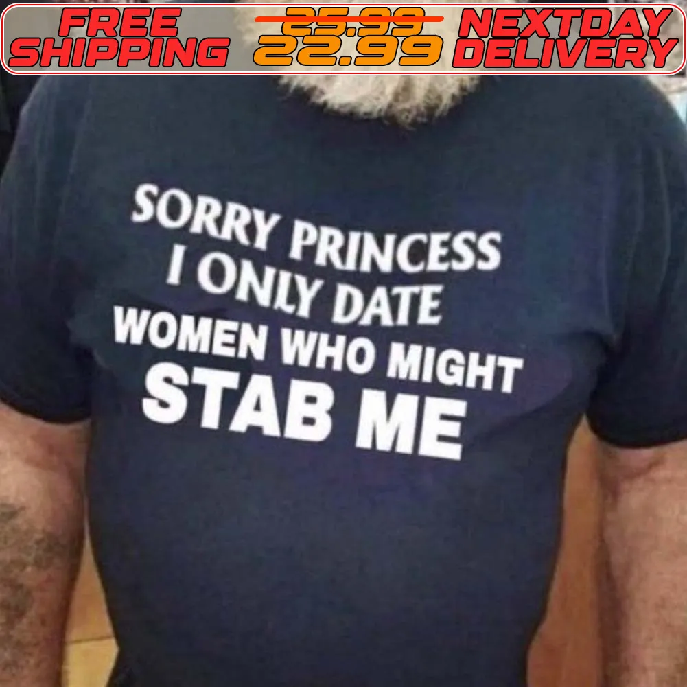 Sorry Princess I Only Date Women Who Might Stab Me Shirt