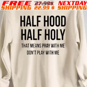 Half Hood Half Holy That Means Pray With Me Don't Play With Me Shirt