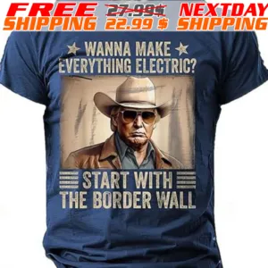 Trump Wanna Make Everything Electric Start With The Border Wall Shirt